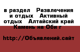  в раздел : Развлечения и отдых » Активный отдых . Алтайский край,Камень-на-Оби г.